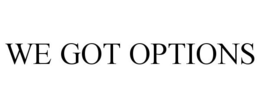 WE GOT OPTIONS trademark