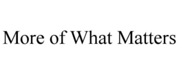 MORE OF WHAT MATTERS trademark