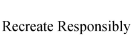 RECREATE RESPONSIBLY trademark