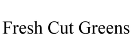 FRESH CUT GREENS trademark
