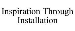 INSPIRATION THROUGH INSTALLATION trademark