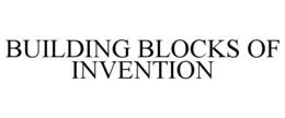 BUILDING BLOCKS OF INVENTION trademark