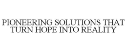 PIONEERING SOLUTIONS THAT TURN HOPE INTO REALITY trademark