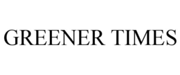 GREENER TIMES trademark