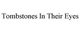 TOMBSTONES IN THEIR EYES trademark