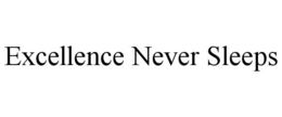EXCELLENCE NEVER SLEEPS trademark
