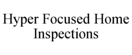 HYPER FOCUSED HOME INSPECTIONS trademark