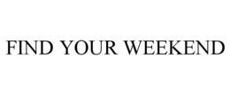 FIND YOUR WEEKEND trademark