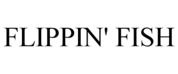 FLIPPIN' FISH trademark