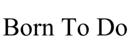 BORN TO DO trademark