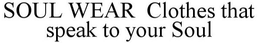SOUL WEAR CLOTHES THAT SPEAK TO YOUR SOUL trademark