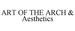 ART OF THE ARCH & AESTHETICS trademark