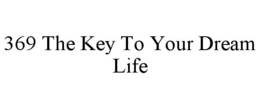 369 THE KEY TO YOUR DREAM LIFE trademark