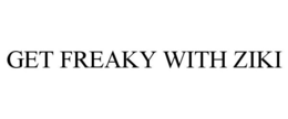 GET FREAKY WITH ZIKI trademark
