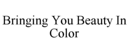 BRINGING YOU BEAUTY IN COLOR trademark