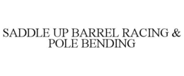 SADDLE UP BARREL RACING & POLE BENDING trademark