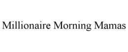 MILLIONAIRE MORNING MAMAS trademark
