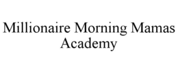 MILLIONAIRE MORNING MAMAS ACADEMY trademark