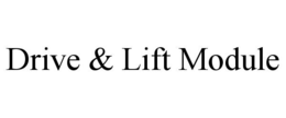 DRIVE & LIFT MODULE trademark