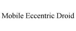 MOBILE ECCENTRIC DROID trademark