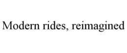 MODERN RIDES, REIMAGINED trademark