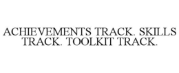 ACHIEVEMENTS TRACK. SKILLS TRACK. TOOLKIT TRACK. trademark