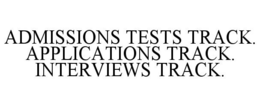 ADMISSIONS TESTS TRACK. APPLICATIONS TRACK. INTERVIEWS TRACK. trademark