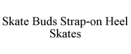 SKATE BUDS STRAP-ON HEEL SKATES trademark