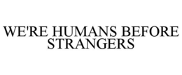 WE'RE HUMANS BEFORE STRANGERS trademark