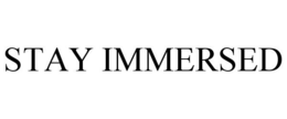 STAY IMMERSED trademark