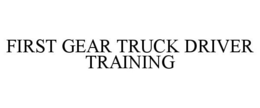 FIRST GEAR TRUCK DRIVER TRAINING trademark