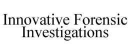 INNOVATIVE FORENSIC INVESTIGATIONS trademark