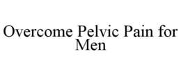 OVERCOME PELVIC PAIN FOR MEN trademark