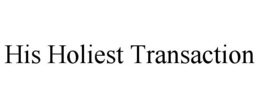 HIS HOLIEST TRANSACTION trademark