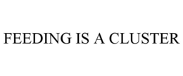 FEEDING IS A CLUSTER trademark
