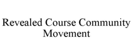 REVEALED COURSE COMMUNITY MOVEMENT trademark