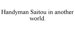 HANDYMAN SAITOU IN ANOTHER WORLD. trademark