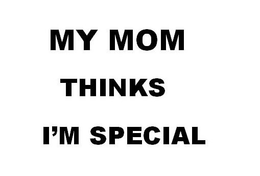 MY MOM THINKS I'M SPECIAL trademark