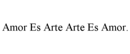 AMOR ES ARTE ARTE ES AMOR. trademark