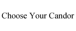 CHOOSE YOUR CANDOR trademark