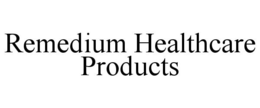 REMEDIUM HEALTHCARE PRODUCTS trademark