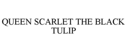 QUEEN SCARLET THE BLACK TULIP trademark