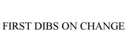 FIRST DIBS ON CHANGE trademark