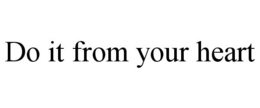 DO IT FROM YOUR HEART trademark