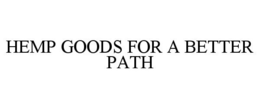 HEMP GOODS FOR A BETTER PATH trademark