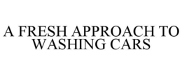 A FRESH APPROACH TO WASHING CARS trademark