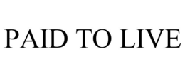 PAID TO LIVE trademark