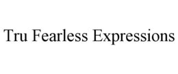 TRU FEARLESS EXPRESSIONS trademark
