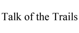 TALK OF THE TRAILS trademark