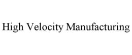 HIGH VELOCITY MANUFACTURING trademark